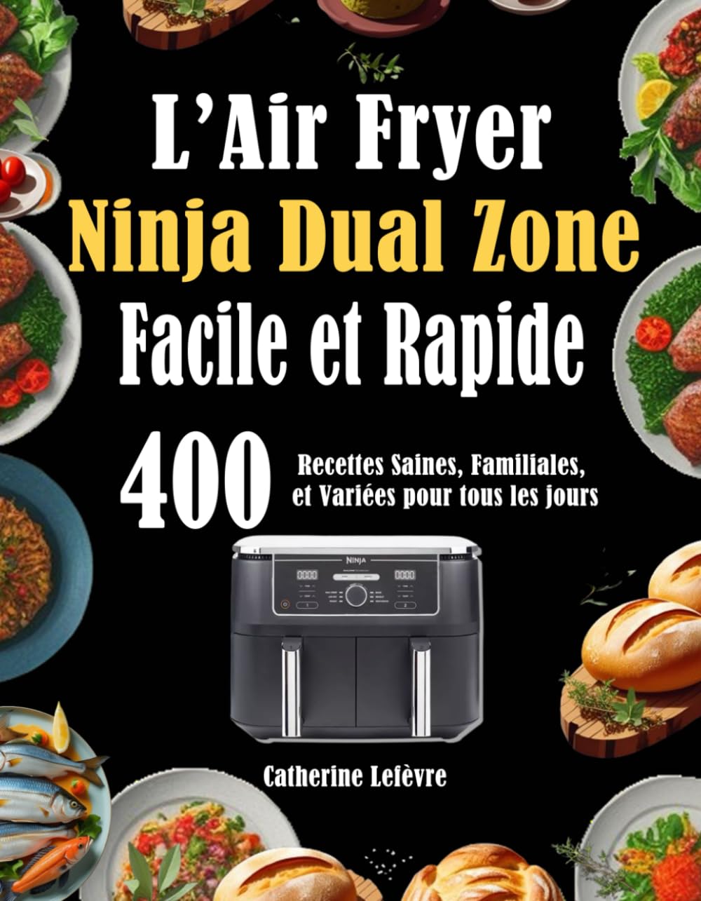 L’Air Fryer Ninja Dual Zone Facile et Rapide: 400 Recettes Saines, Familiales, et Variées pour tous les jours