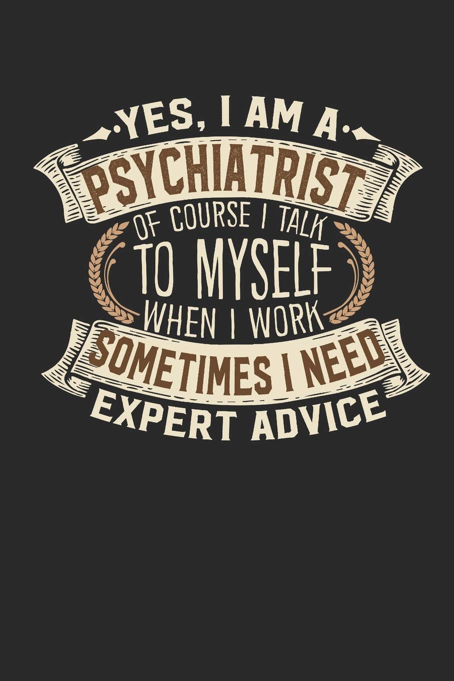 Yes, I am A Psychiatrist Of Course I Talk To Myself When I Work Sometimes I Need Expert Advice: Psychiatrist Notebook | Journal | Handlettering | ... I Psychiatrist Journals I Psychiatrist Gift