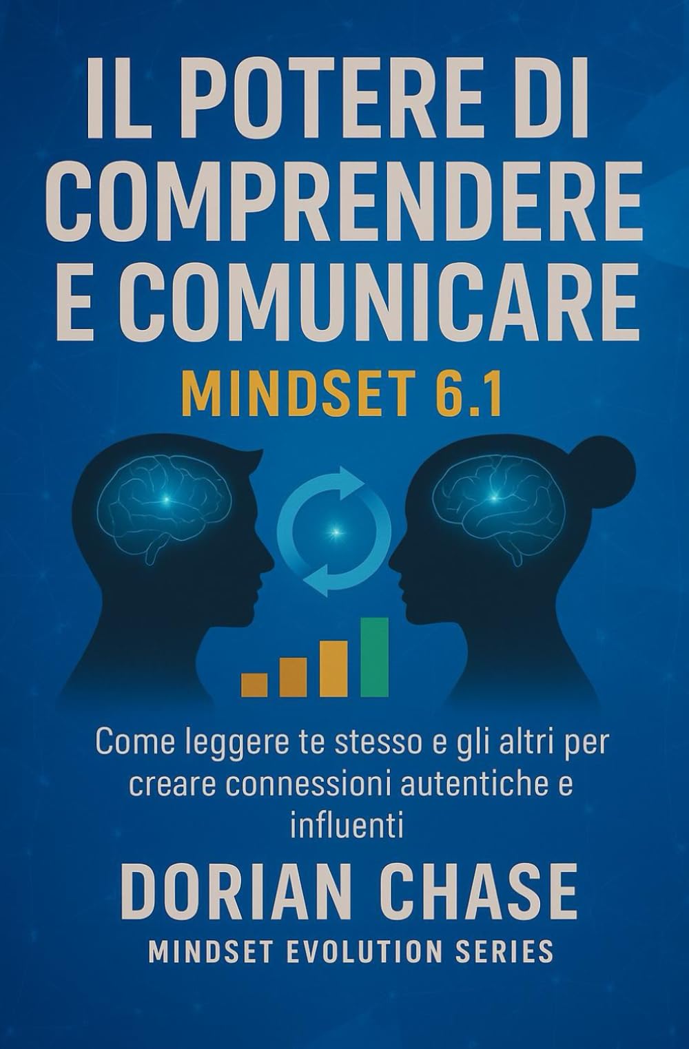 IL POTERE DI COMPRENDERE E COMUNICARE - MINDSET 6.1: Come leggere gesti, sguardi e posture per migliorare la comunicazione e vivere relazioni ... la consapevolezza, trasformare la vita)