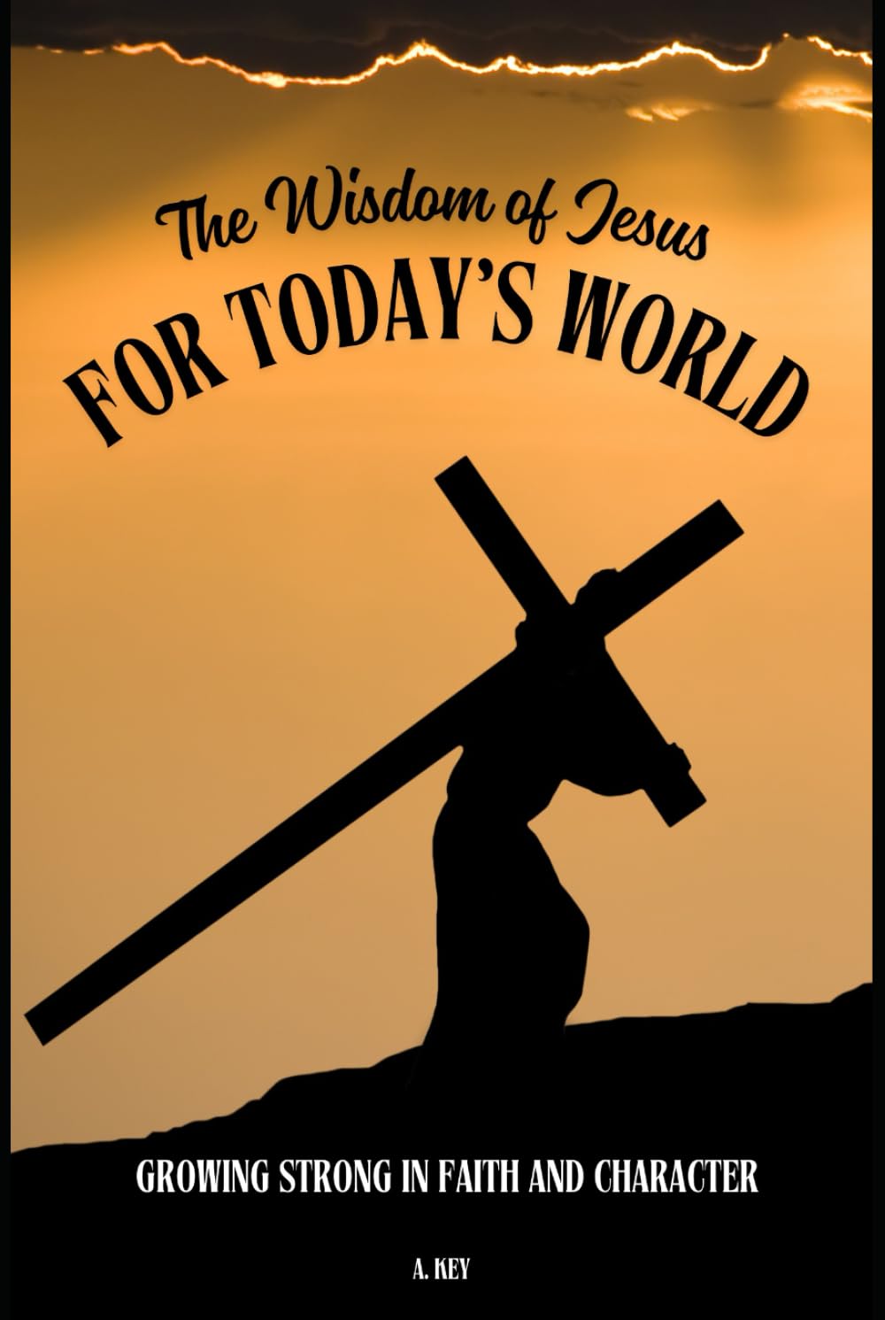 The Wisdom of Jesus for Today's Word: Growing Strong in Faith and Character