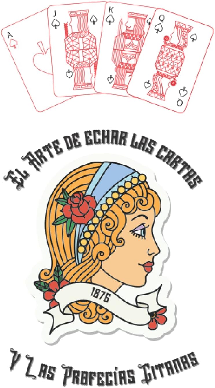 Arte de echar las Cartas y las Profecías Gitanas: Cartomancia Por Medio de la Baraja Española: Seguido de las profecias gitanas y una detallada explicacion de cada uno de los naipes.