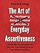 The Art of Everyday Assertiveness: Speak Up. Set Boundaries. Say No. Take Back Control. Get What You Want.