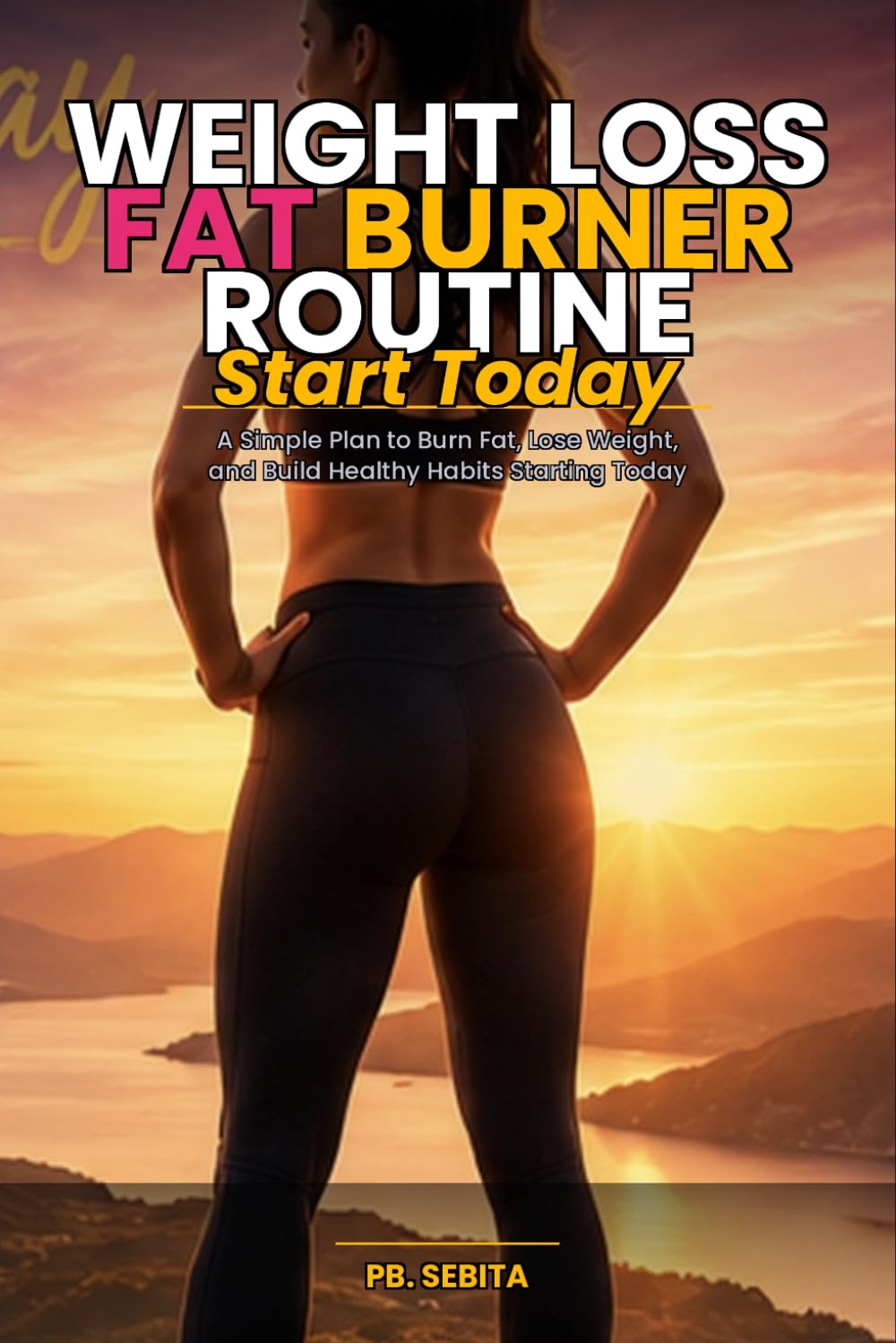 WEIGHT LOSS FAT BURNER ROUTINE: A Simple Plan to Burn Fat, Lose Weight, and Build Healthy Habits Starting Today