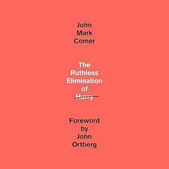 The Ruthless Elimination of Hurry: How to Stay Emotionally Healthy and Spiritually Alive in the Chaos of the Modern World