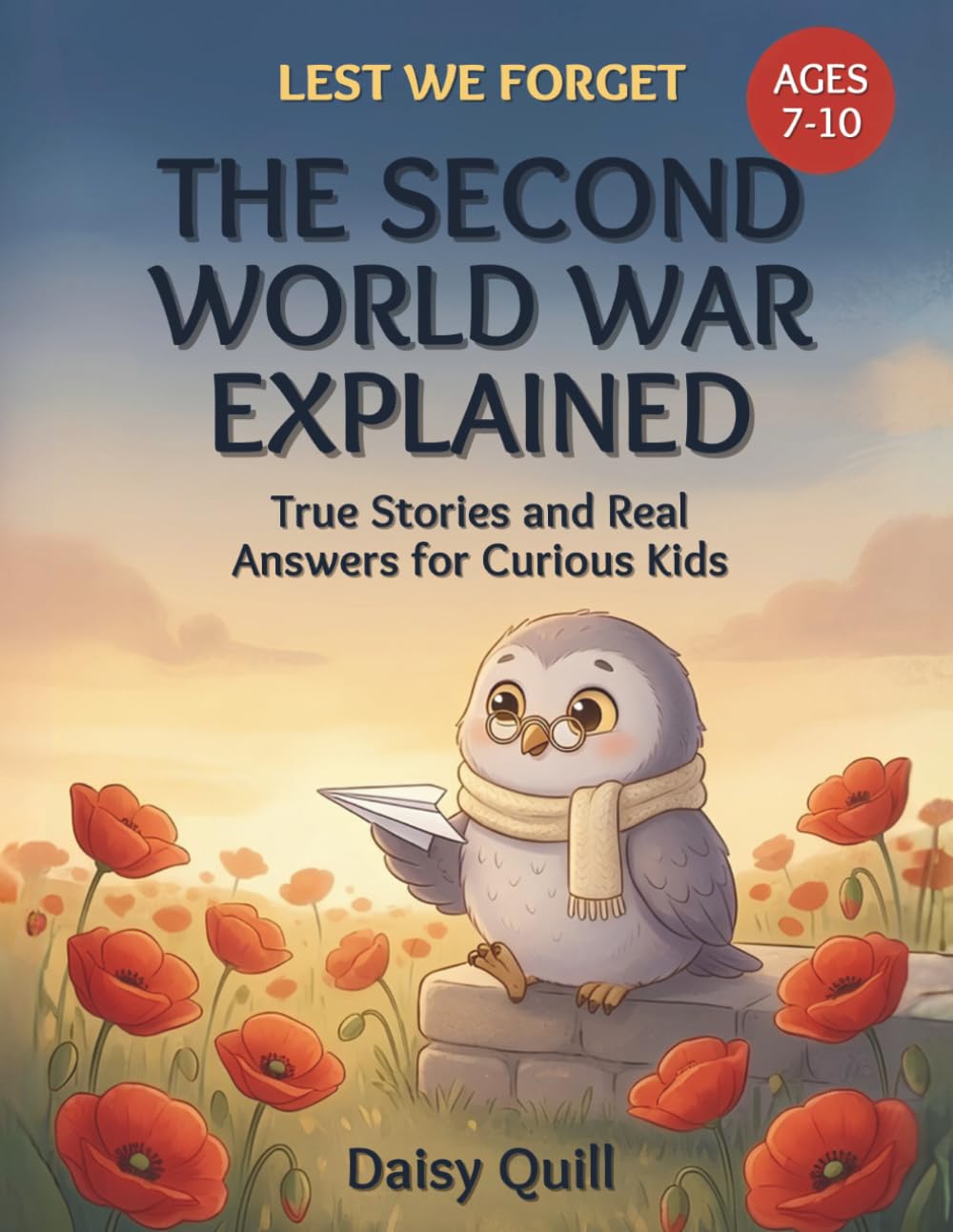 The Second World War Explained: True Stories and Real Answers for Curious Kids: 2 (Lest We Forget)