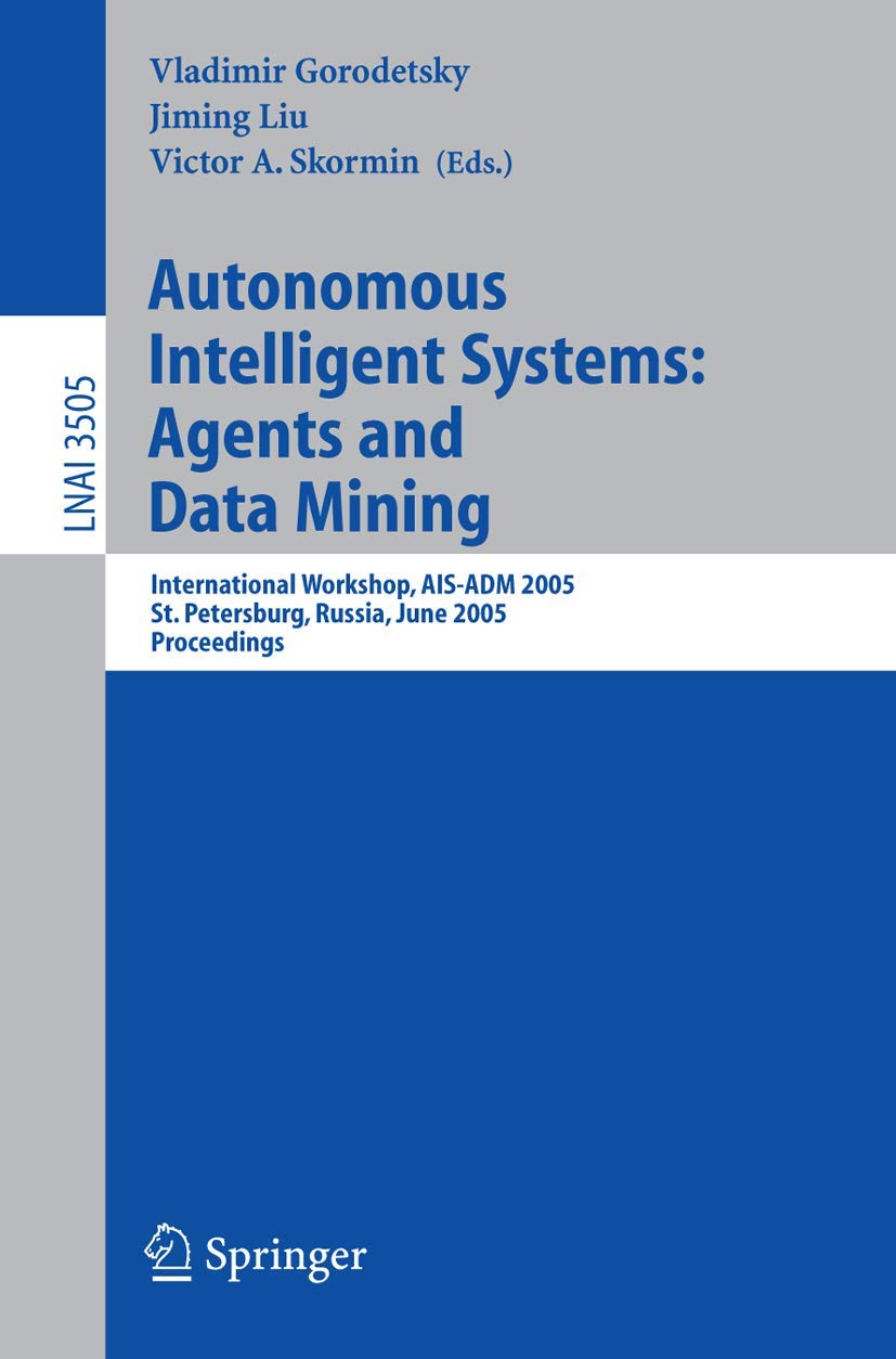 Buy Autonomous Intelligent Systems: Agents and Data Mining: International Workshop, AIS-ADM 2005, St. Petersburg, Russia, June 6-8, 2005, Proceedings: 3505 (Lecture Notes in Computer Science) โ BookShops.in