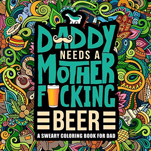 Daddy Needs a Mother F*cking Beer: A Sweary Coloring Book For Dad