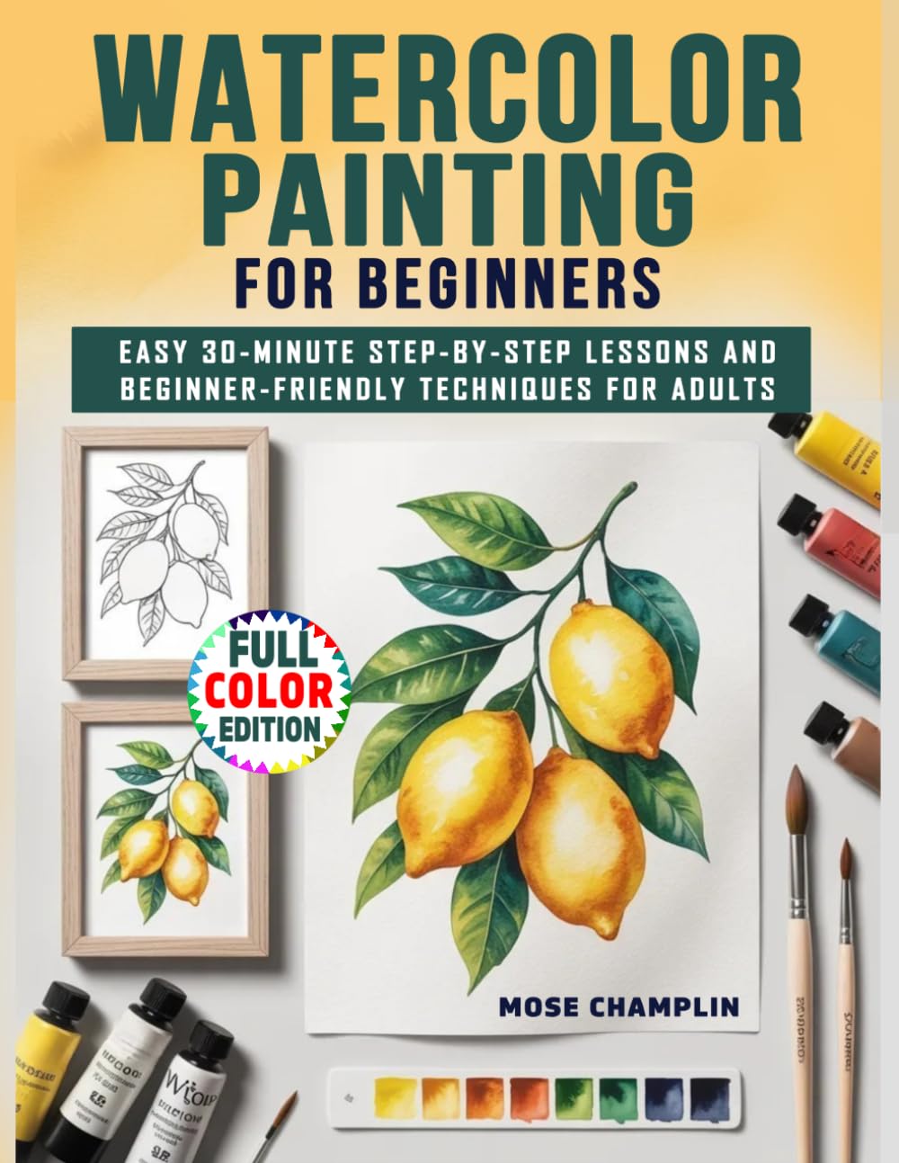 Watercolor Painting for Beginners: Easy 30-Minute Step-by-Step Lessons and Beginner-Friendly Techniques for Adults