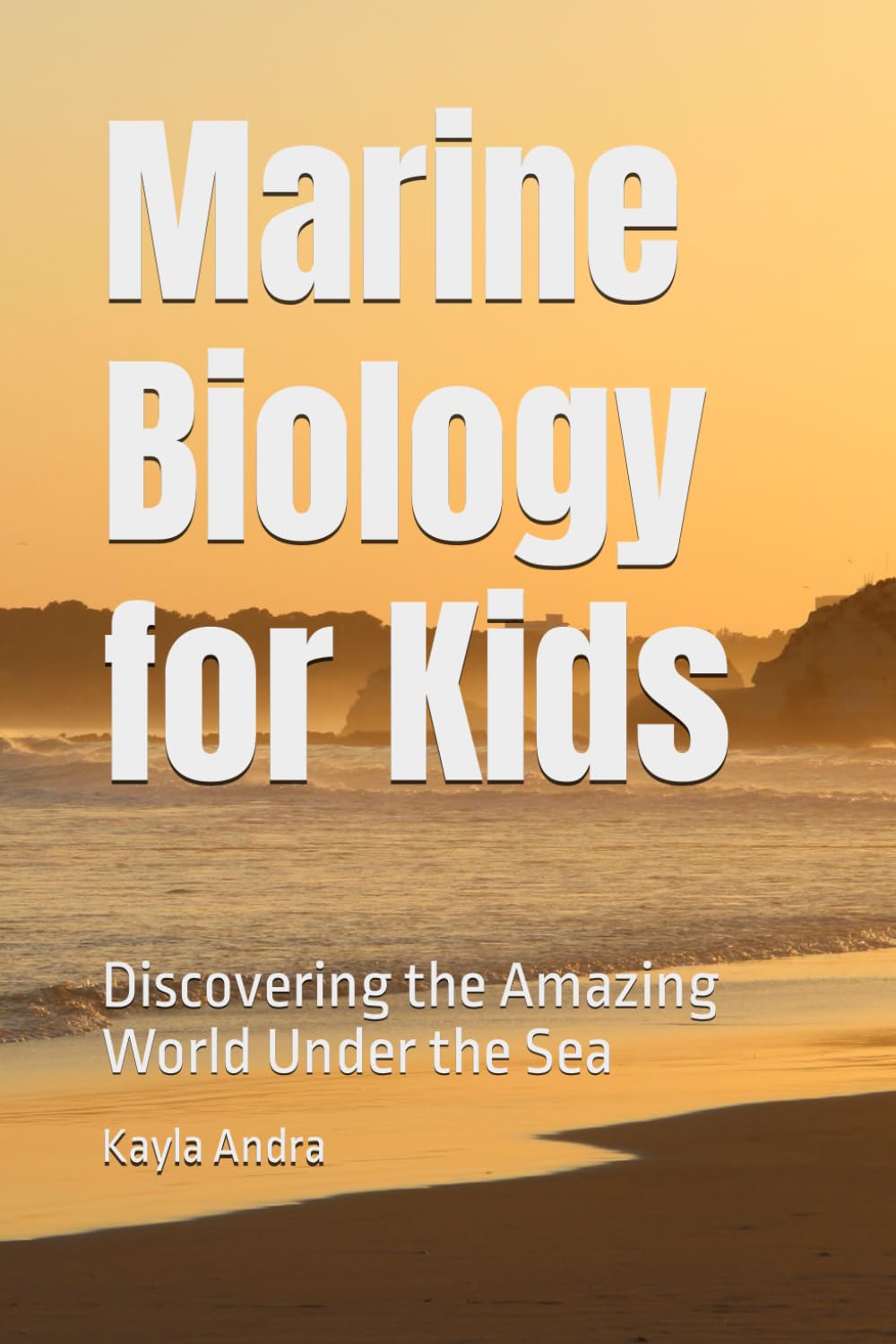 Marine Biology for Kids: Discovering the Amazing World Under the Sea (Science For Kids)