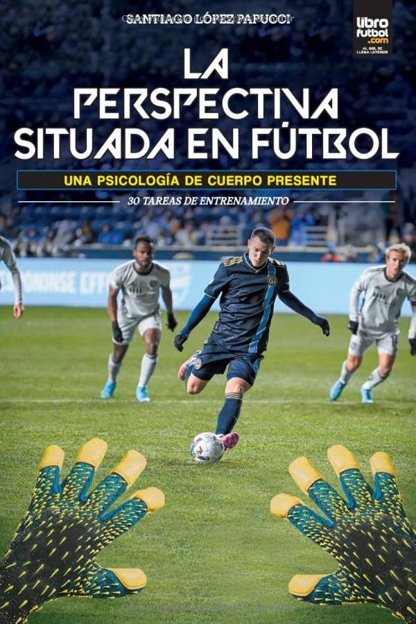 La Perspectiva Situada En Fútbol: UNA PSICOLOGÍA DE CUERPO PRESENTE. 30 TAREAS DE ENTRENAMIENTO (Spanish Edition)