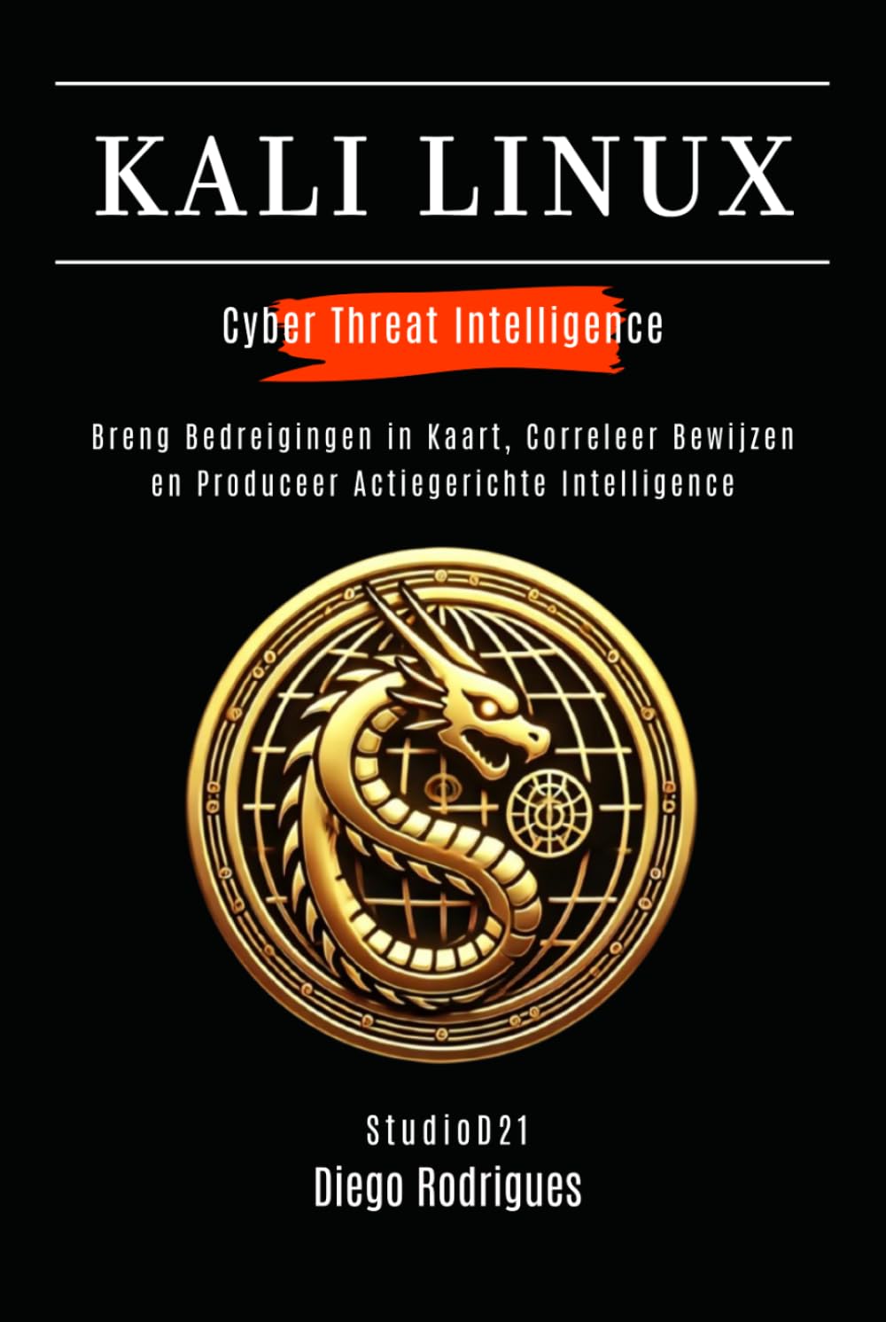 KALI LINUX CYBER THREAT INTELLIGENCE: Breng Bedreigingen in Kaart, Correleer Bewijzen en Produceer Actiegerichte Intelligence (Kali Linux & Frameworks Nederland)