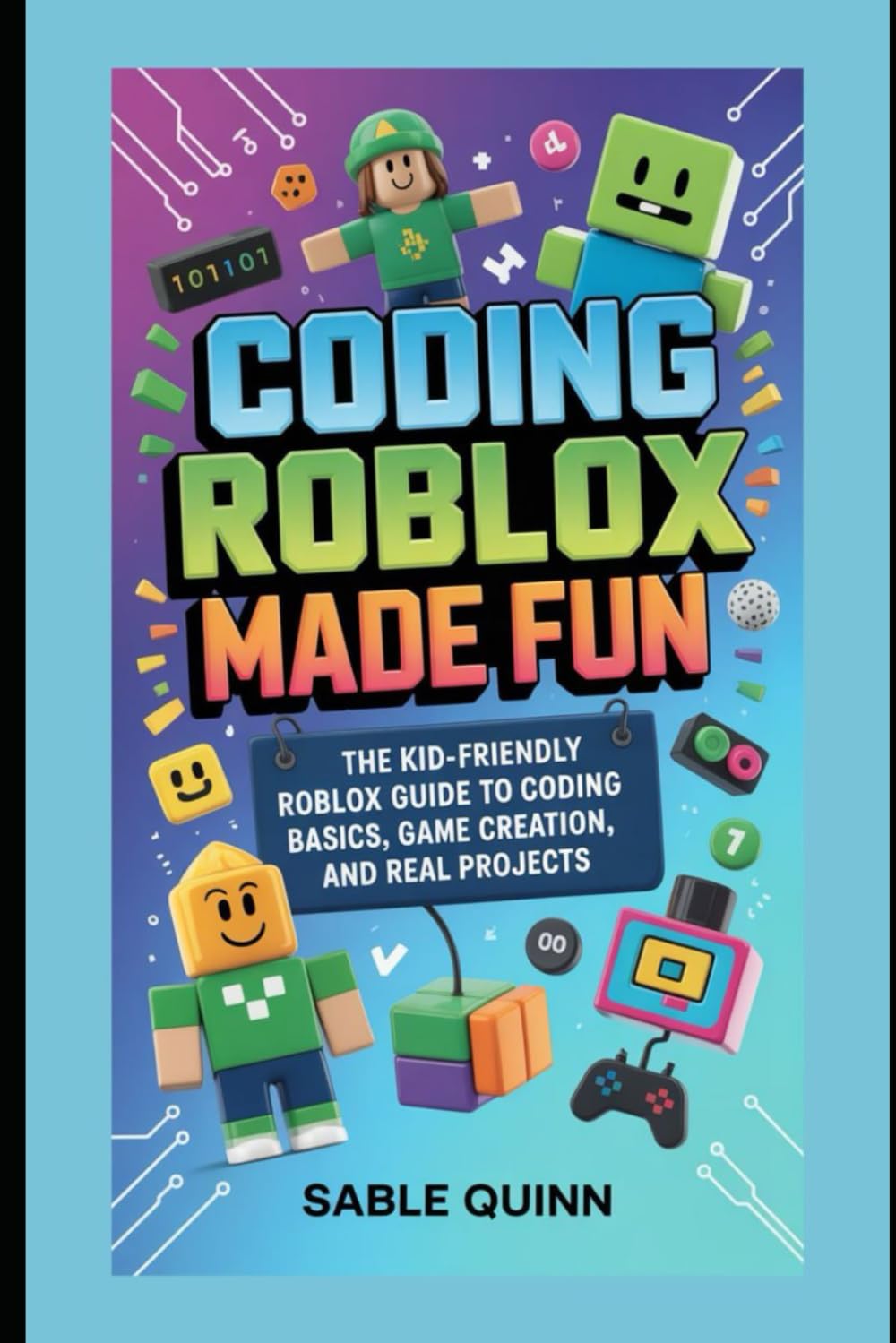 Coding Roblox Made Fun: The Kid-Friendly Roblox Guide to Coding Basics, Game Creation, and Real Projects