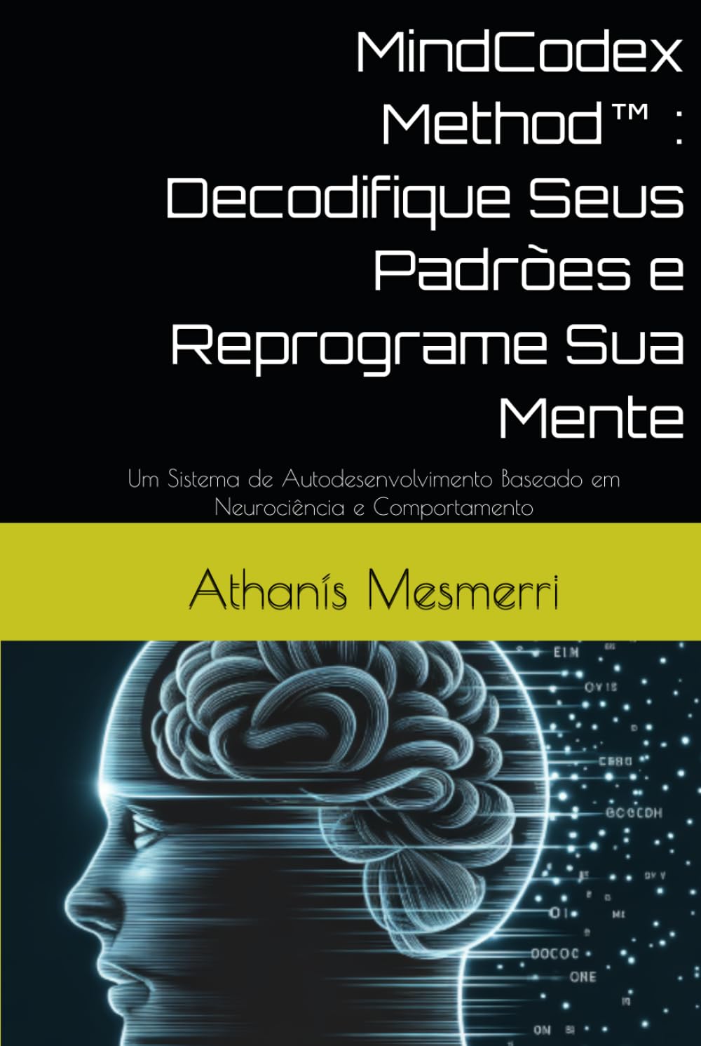 MindCodex Method™ : Decodifique Seus Padrões e Reprograme Sua Mente: Um Sistema de Autodesenvolvimento Baseado em Neurociência e Comportamento