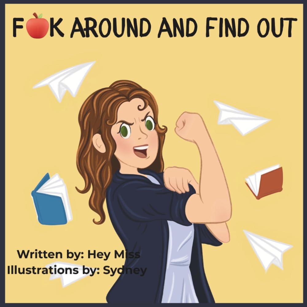 F**k Around and Find Out: What teachers really want to say sometimes but can't
