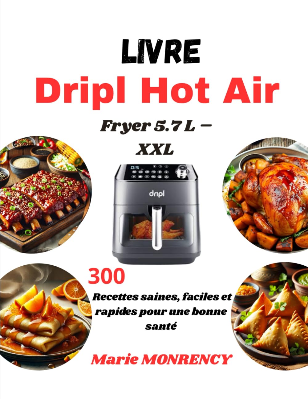 Livre Dripl Hot Air Fryer 5.7 L – XXL: 300 Recettes saines, faciles et rapides pour une bonne santé