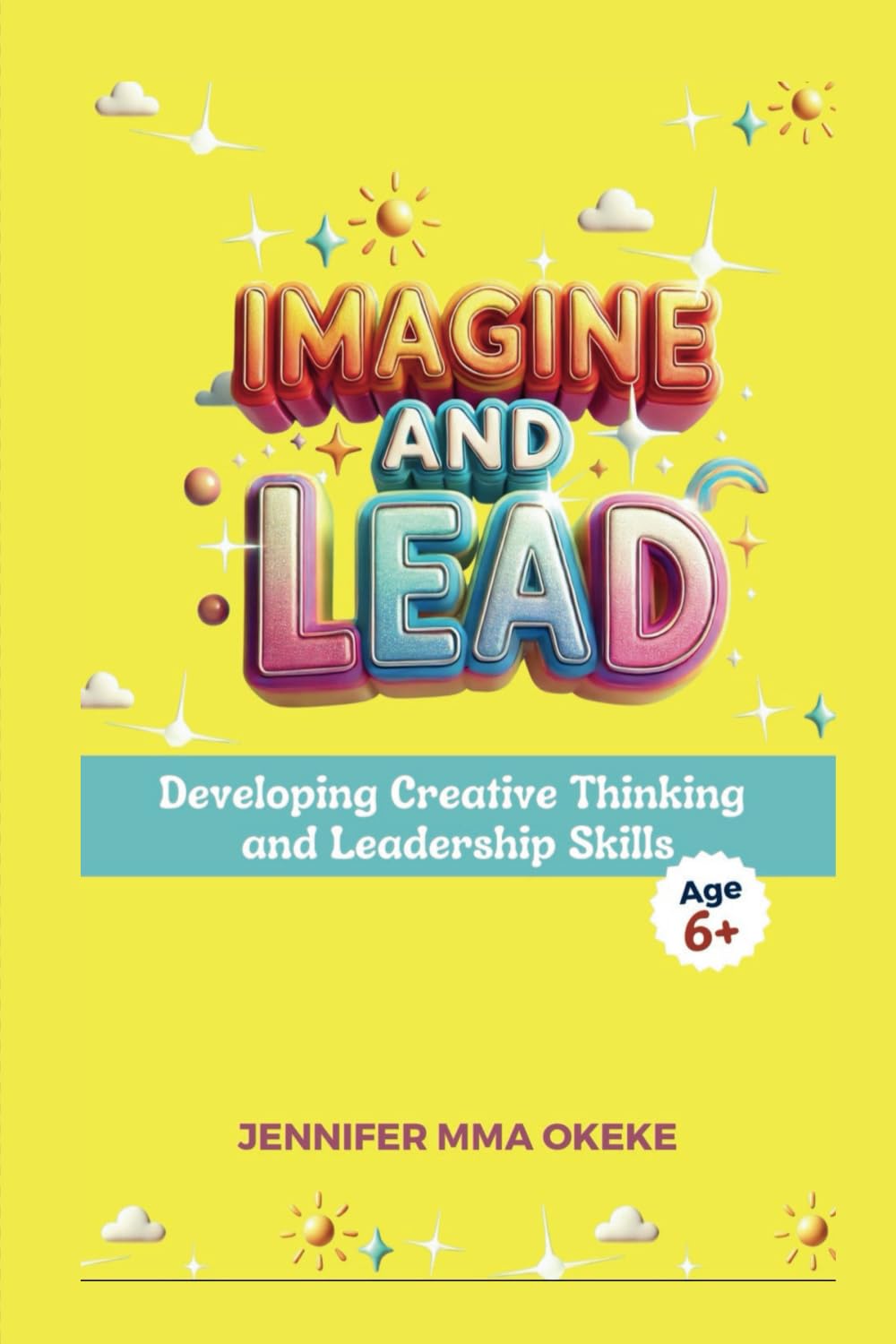 Imagine and Lead: Developing Creative Thinking and Leadership. (The Exceptional YOU Book series)