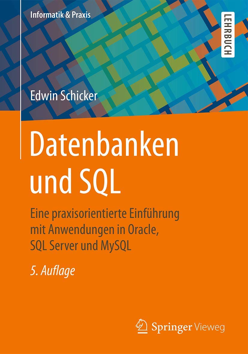 Datenbanken und SQL: Eine praxisorientierte Einführung mit Anwendungen in Oracle, SQL Server und MySQL (Informatik & Praxis)