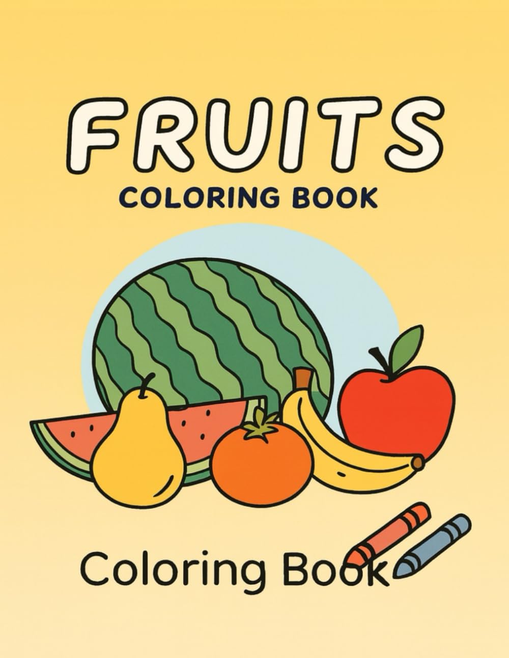 Fruits Coloring Book for Kids Ages 3–8: Fun and Easy Fruit Coloring Pages with Cute Illustrations for Early Learning and Creativity
