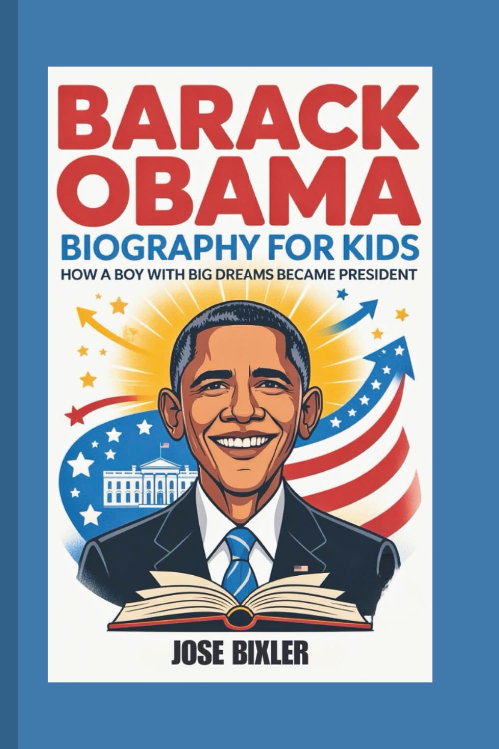 BARACK OBAMA BIOGRAPHY FOR KIDS: How A Boy With Big Dreams Became President