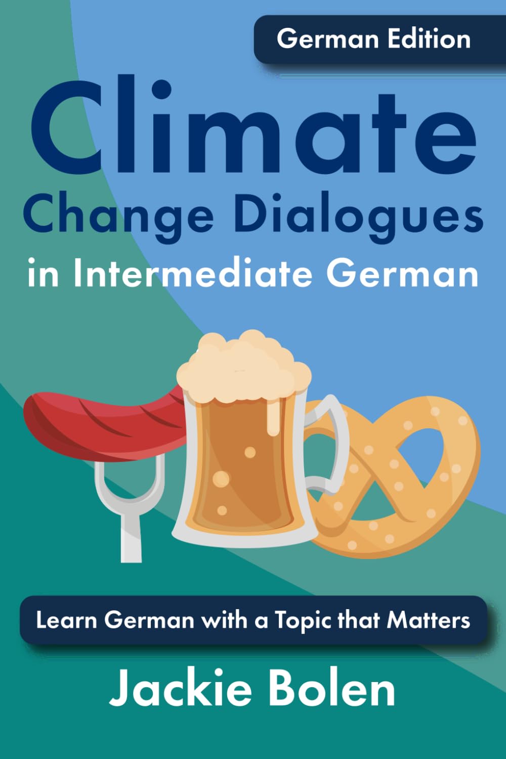 Climate Change Dialogues in Intermediate German: Learn German with a Topic that Matters (Climate Change Dialogues in Foreign Languages)