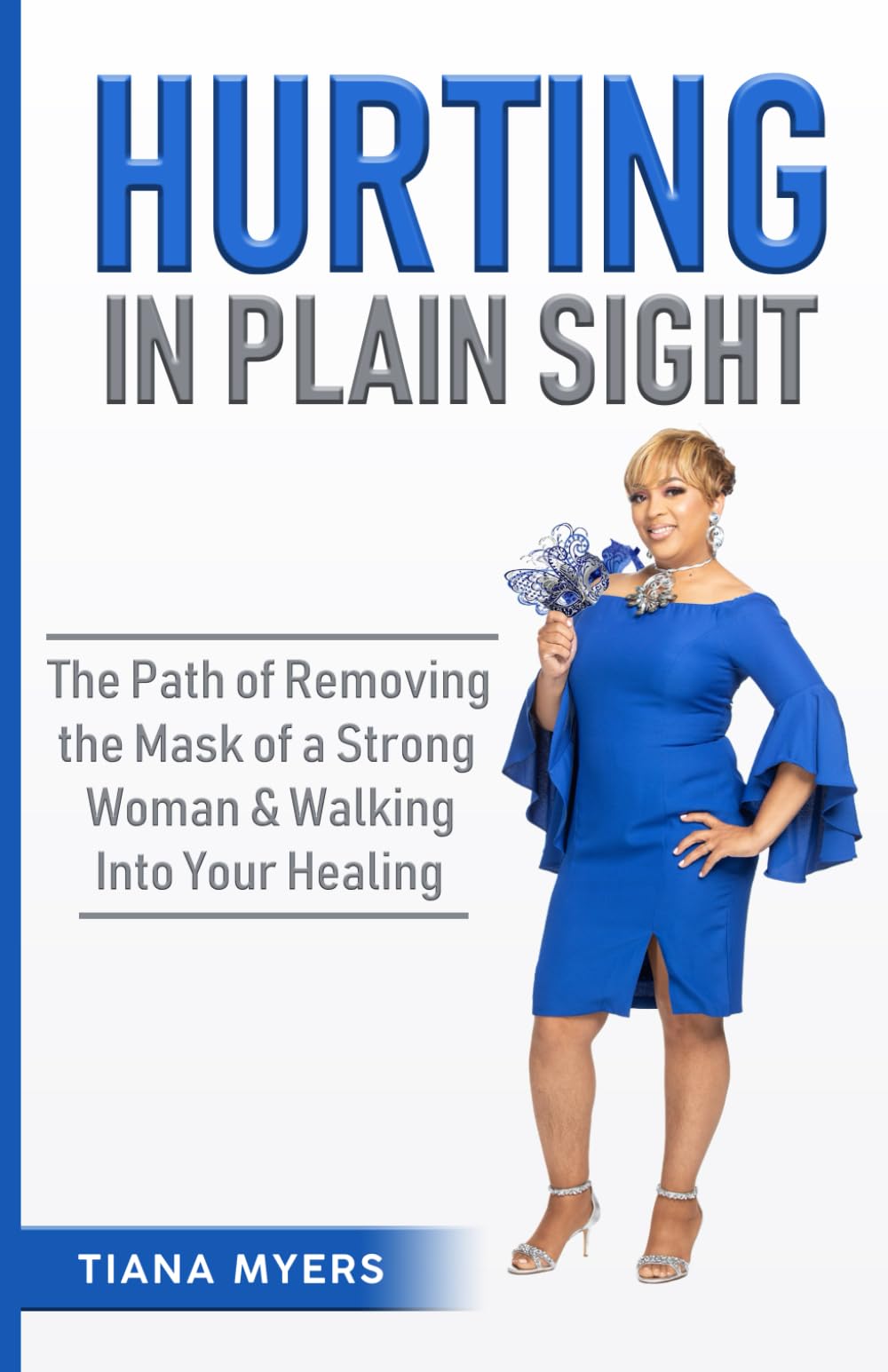 Hurting in Plain Sight: The Path of Removing the Mask of a Strong Woman & Walking into Your Healing