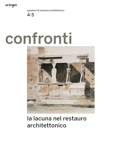 Confronti. Quaderni di restauro vol. 4-5. La lacuna nel restauro architettonico