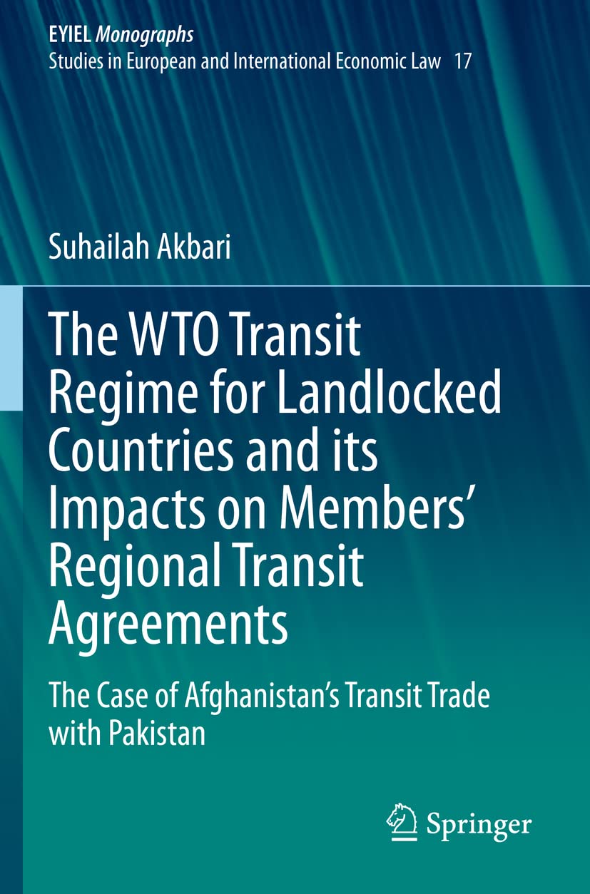 The WTO Transit Regime for Landlocked Countries and its Impacts on Members’ Regional Transit Agreements: The Case of Afghanistan’s Transit Trade with Pakistan