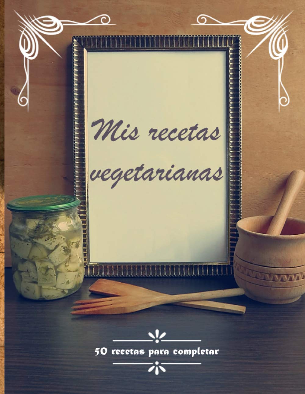 Mis recetas vegetarianas: Libro de recetas en blanco personalizado con 50 recetas para completar | Cuaderno de cocina para escribir mis recetas favoritas vegetarianas