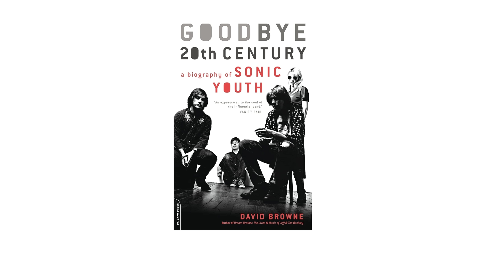 Goodbye 20th Century: A Biography of Sonic Youth: Browne