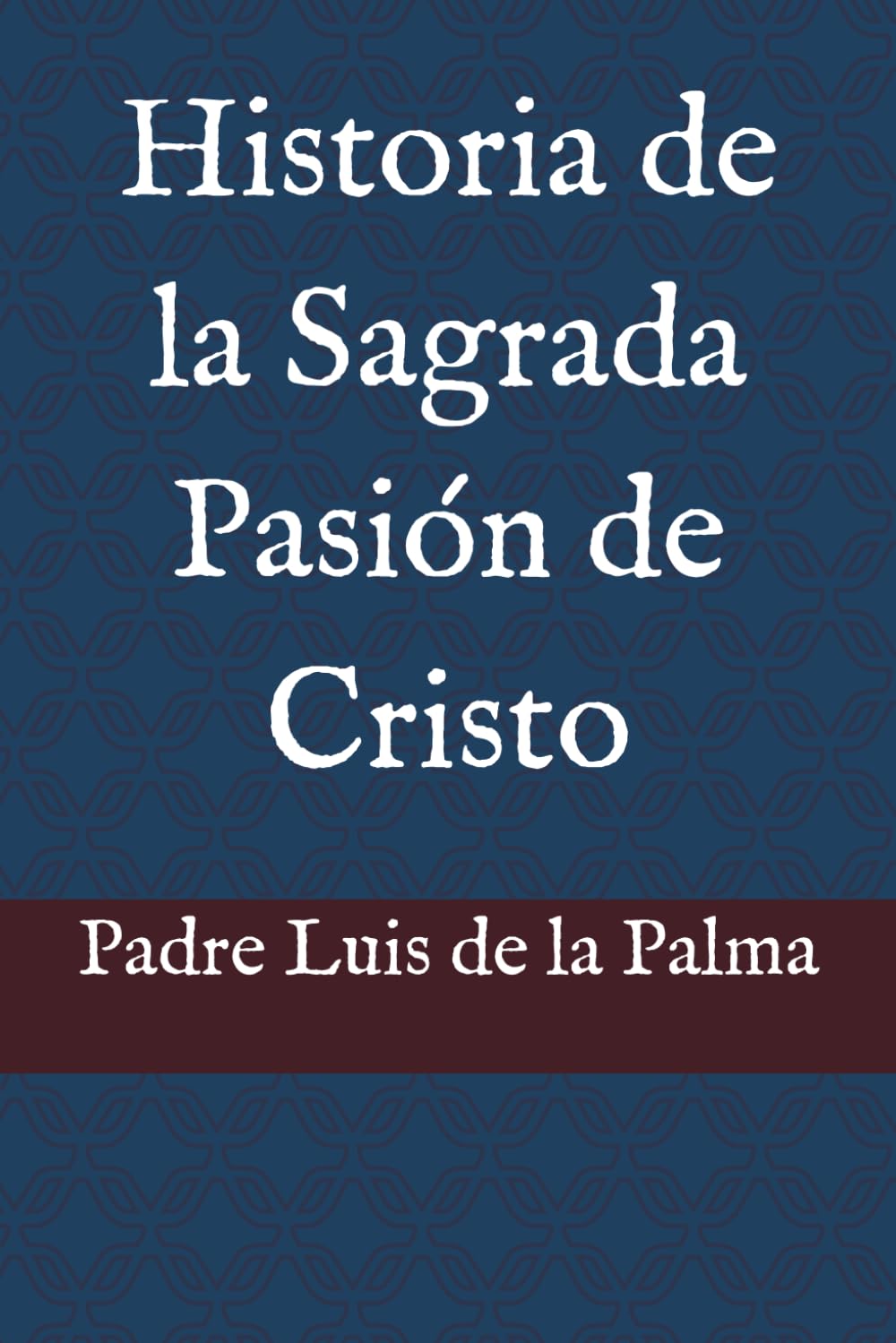 Historia de la Sagrada Pasión de Cristo – Edición Facsímil de 1786 | Luis de la Palma