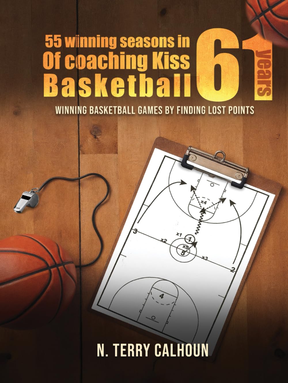 55 Winning Seasons In 61 Years Of Coaching Kiss Basketball: WINNING BASKETBALL GAMES BY FINDING LOST POINTS