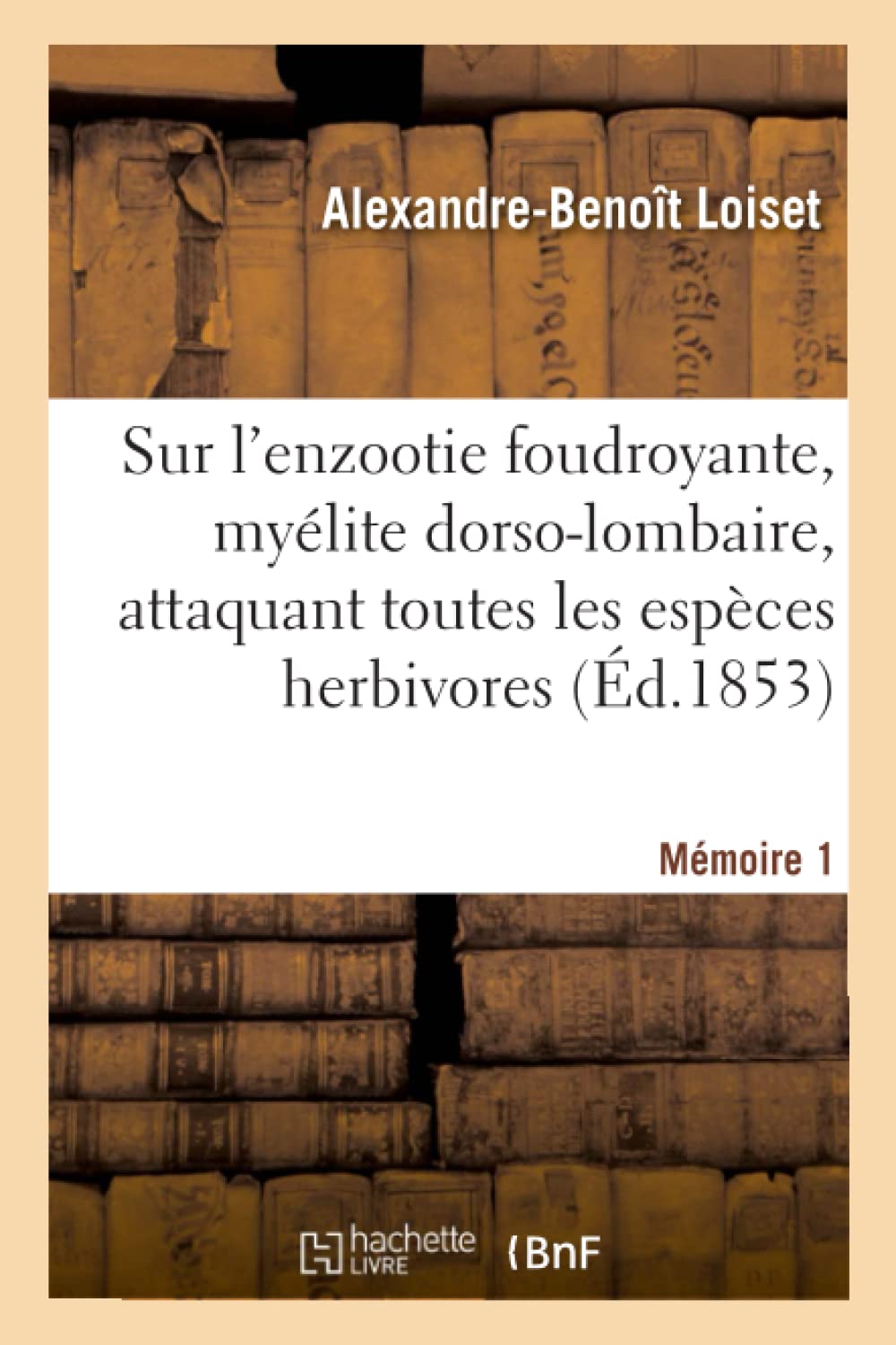 Premier Mmoire Sur l'Enzootie Foudroyante, Mylite Dorso-Lombaire: Attaquant Toutes Les Espces Herbivores Dans Le Nord de la France. Mmoire 1