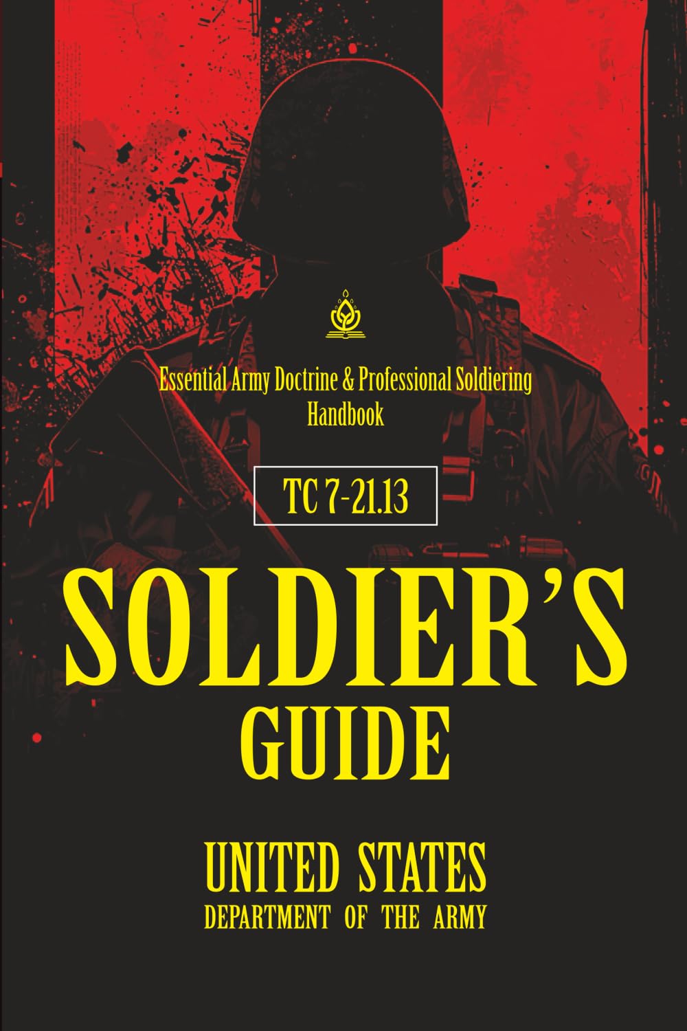 TC 7‑21.13 SOLDIER’S GUIDE: [Annotated] Essential Army Doctrine & Professional Soldiering Handbook