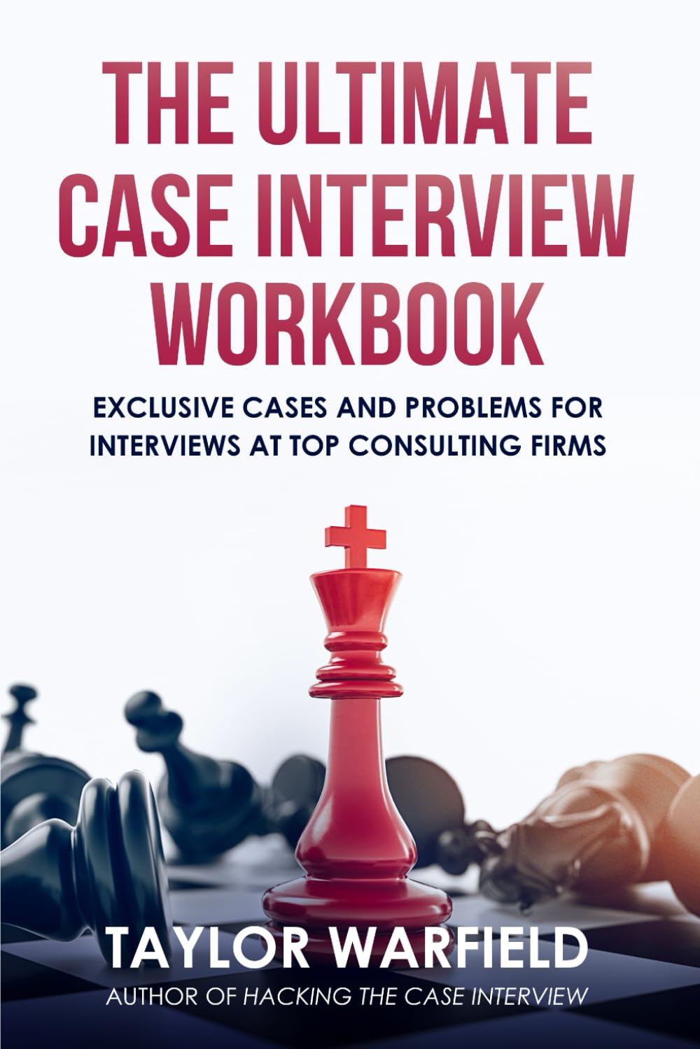 Ultimate Case Interview Workbook: 65+ Problems & 15 Real Cases for McKinsey, BCG, Bain Interviews