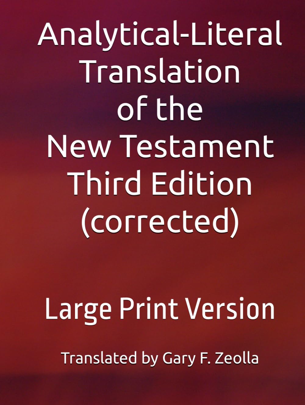 Analytical-Literal Translation of the New Testament: Third Edition: Large Print Version (Analytical-Literal Translation of the New Testament of the Holy Bible: Third Edition (corrected))