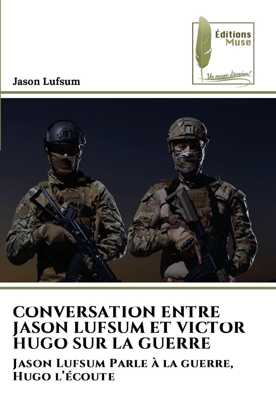 Conversation Entre Jason Lufsum Et Victor Hugo Sur La Guerre: Jason Lufsum Parle à la guerre, Hugo l'écoute