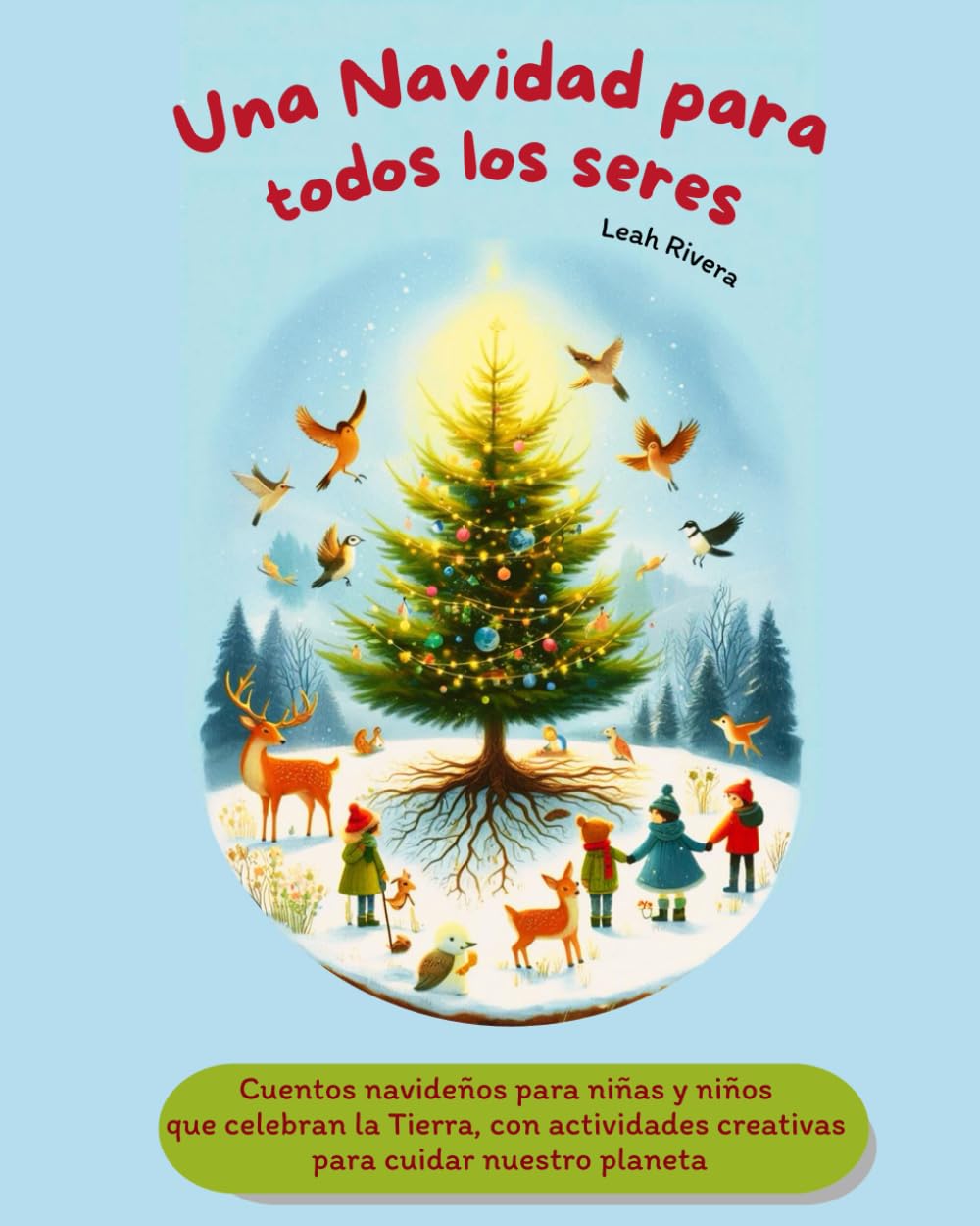 Una Navidad para todos los seres: Cuentos navideños para niñas y niños que celebran la Tierra con actividades creativas para cuidar nuestro planeta