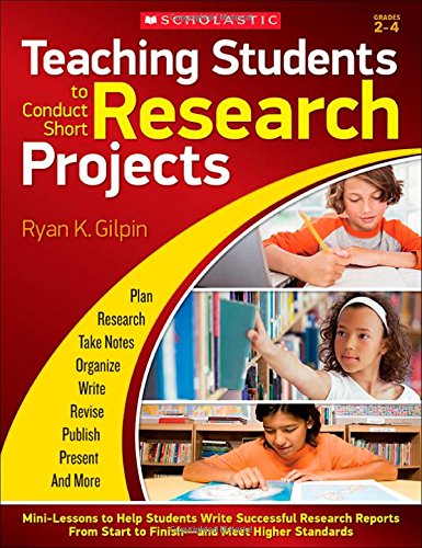 Teaching Students to Conduct Short Research Projects: Mini-Lessons to Help Students Write Successful Research Reports from Start to Finish and Meet Higher Standards Teaching Students to Conduct Short Research Projects: Mini-Lessons to Help Students Write Successful Research Reports from Start to Finish and Meet Higher Standards