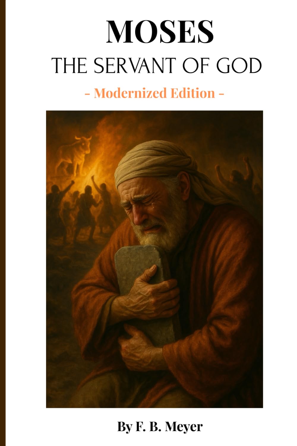 MOSES: THE SERVANT OF GOD: A Classic Devotional Biography — Modernized for Today’s Reader