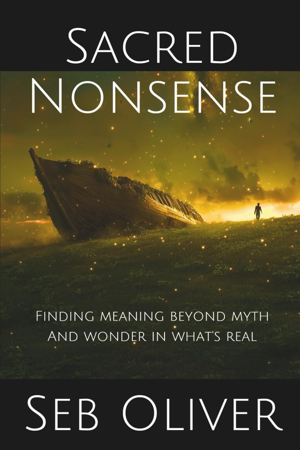 Sacred Nonsense: Finding Meaning Beyond Myth and Wonder In What’s Real