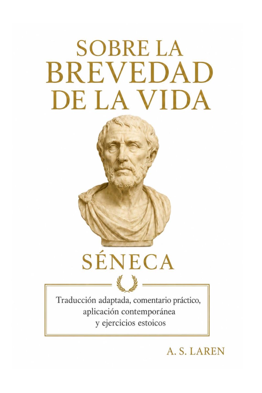 Sobre la brevedad de la vida: Traducción adaptada con comentario práctico, aplicación contemporánea y ejercicios estoicos