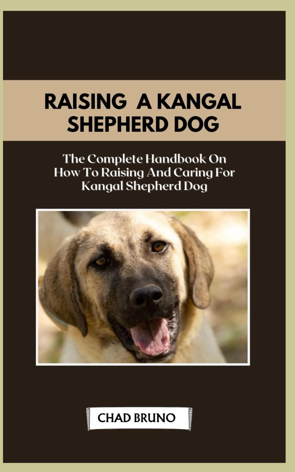 KANGAL SHEPHERD DOG: The Complete Handbook On How To Raising And Caring For Kangal Shepherd Dog