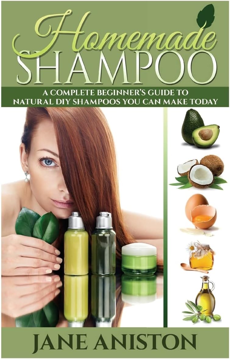 Homemade Shampoo: A Complete Beginner's Guide To Natural DIY Shampoos You Can Make Today - Includes 34 Organic Shampoo Recipes! (Organic, Chemical-Free, Healthy Recipes) (Homemade Beauty)