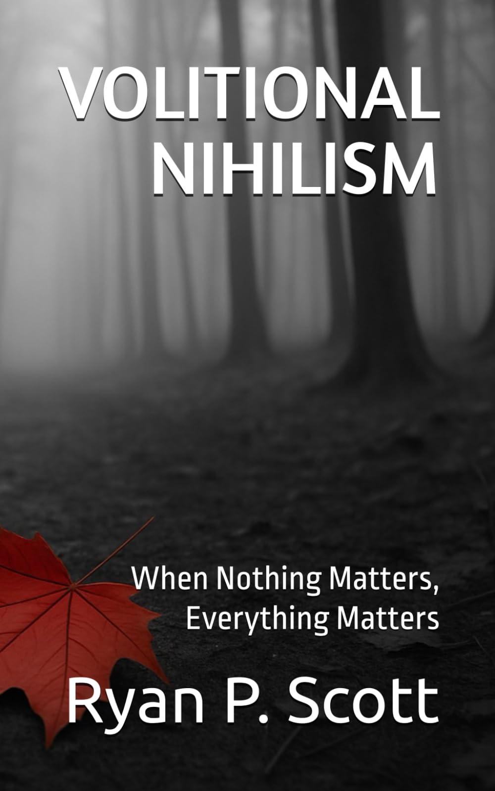 VOLITIONAL NIHILISM: When Nothing Matters, Everything Matters