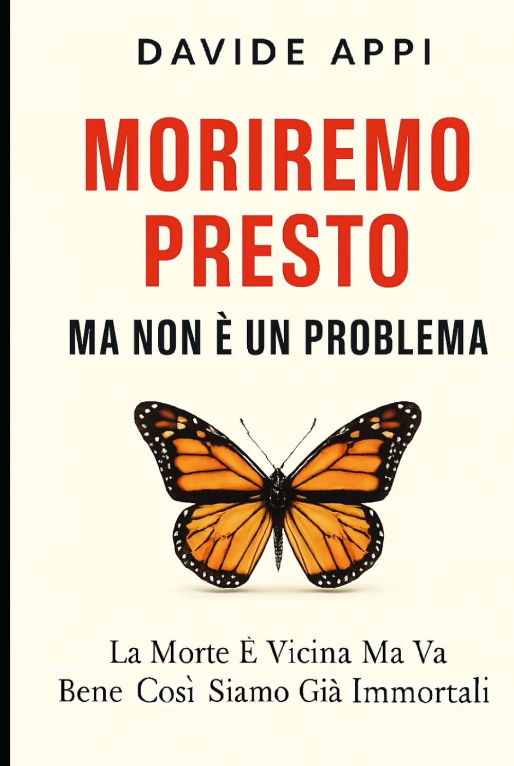Moriremo Presto Ma Non E' Un Problema. La Morte E' Vicina Ma Va Bene Così: Siamo Già Immortali: Il Più Bel Giorno Della Mia Vita Sarà Il Giorno In Cui Morirò