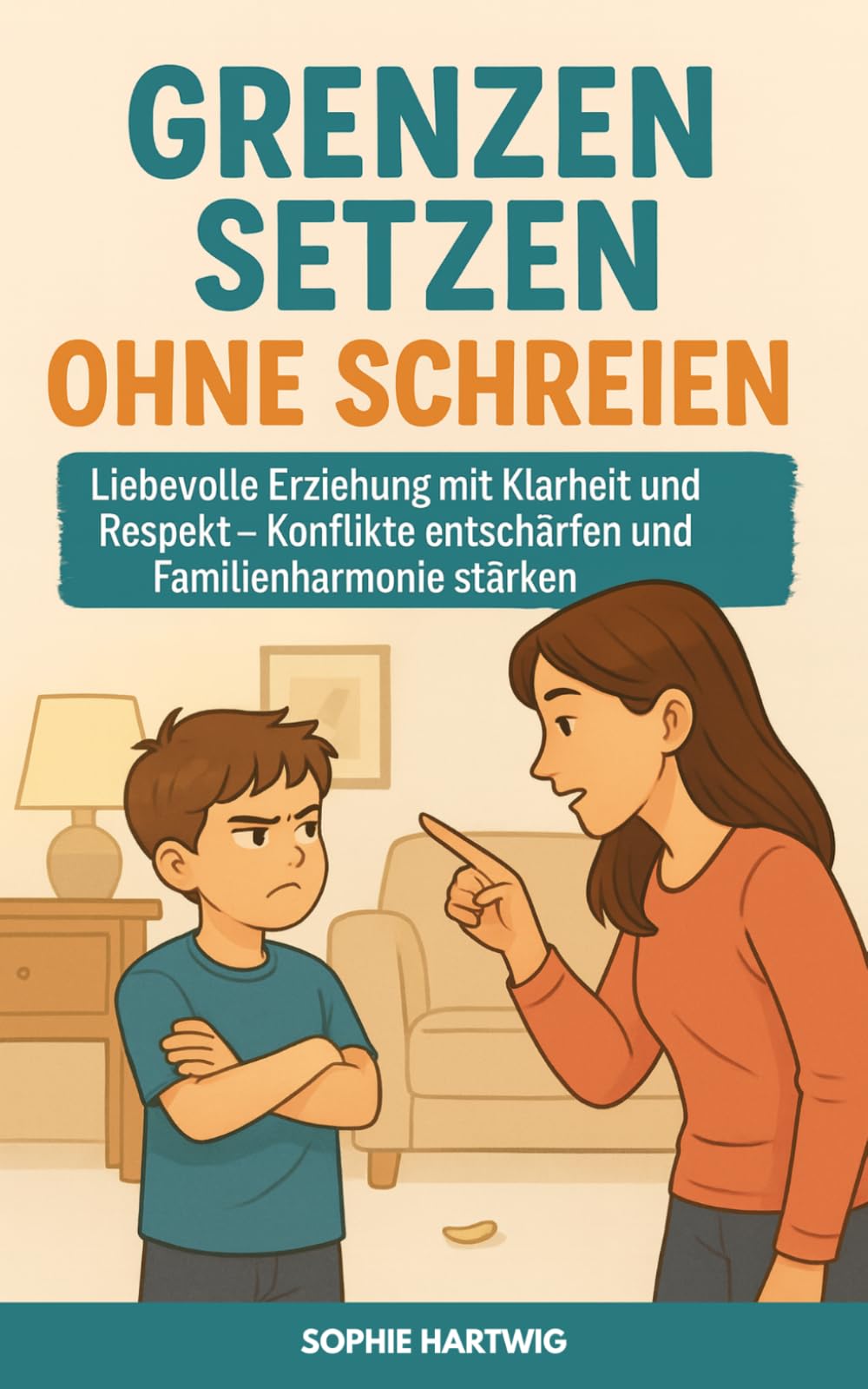 Grenzen setzen ohne Schreien: Liebevolle Erziehung mit Klarheit und Respekt – Konflikte entschärfen und Familienharmonie stärken