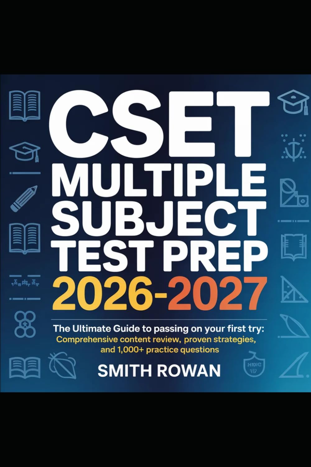 CSET MULTIPLE SUBJECT TEST PREP 2026-2027: The Ultimate Guide to Passing on Your First Try: Comprehensive Content Review, Proven Strategies, and 1,000+ Practice Questions