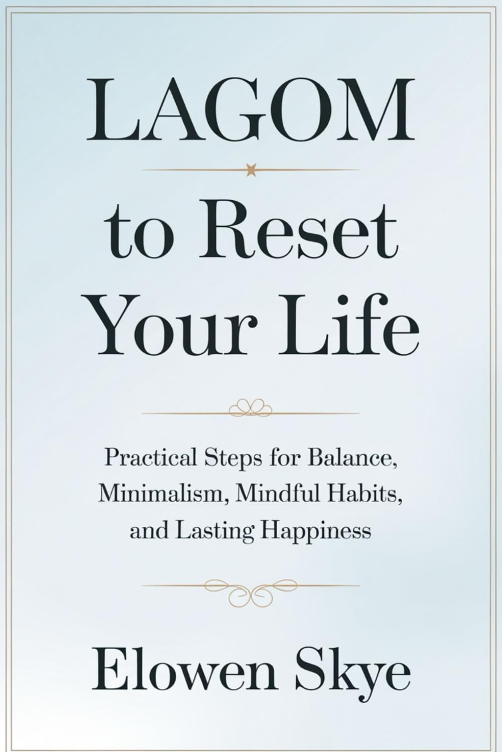 LAGOM TO RESET YOUR LIFE: Practical Steps for Balance, Minimalism, Mindful Habits, and Lasting Happiness