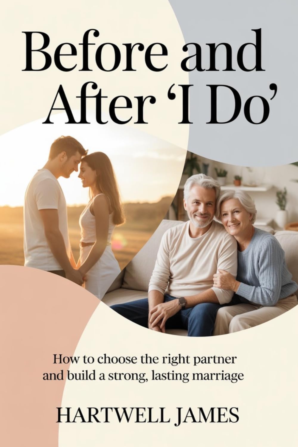 Before and After “I Do”: How to Choose the Right Partner and Build a Strong, Lasting Marriage