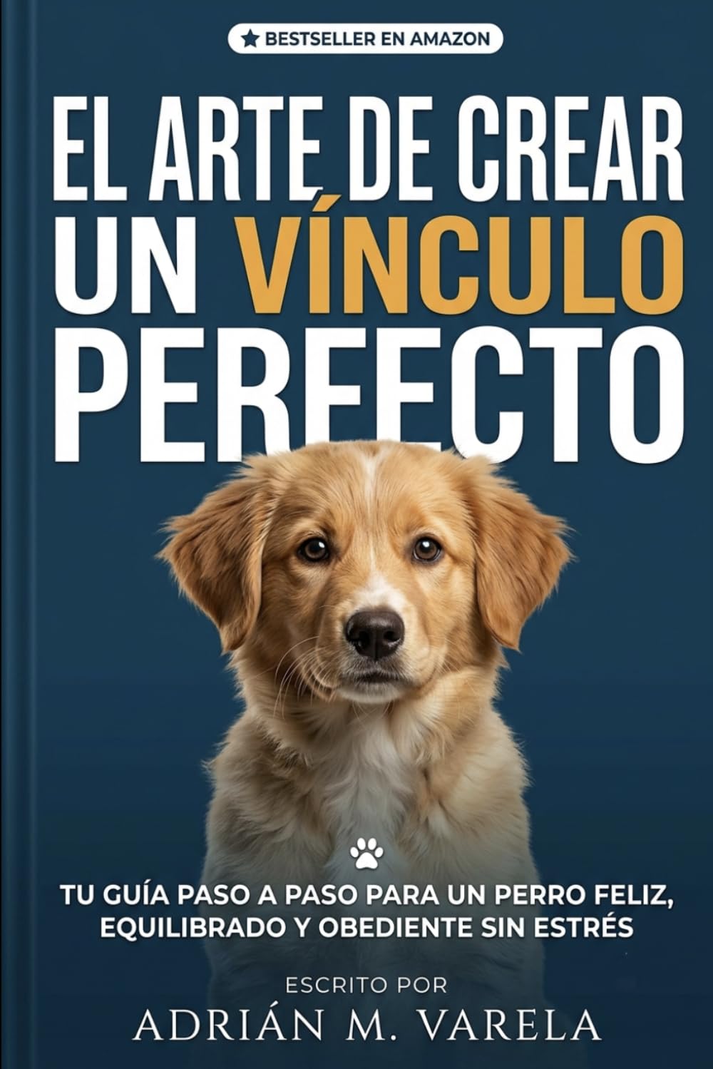 El arte de crear un vinculo perfecto: La guia definitiva de adiestramiento con refuerzo positivo para perros felices y dueños tranquilos (Escuela Canina)